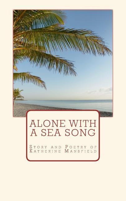 Alone with a Sea Song: Story and Poetry of Katherine Mansfield