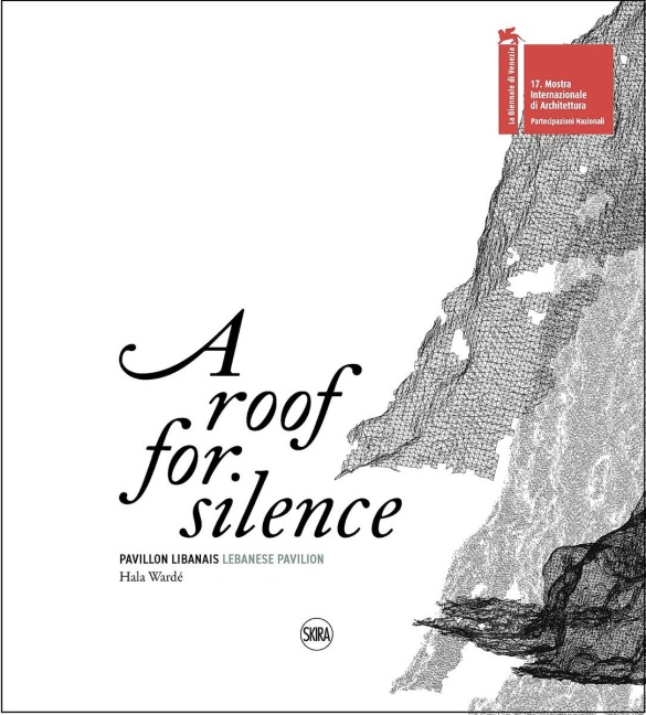 A Roof for Silence (Bilingual edition): Lebanese Pavilion - Venice Architecture Biennale