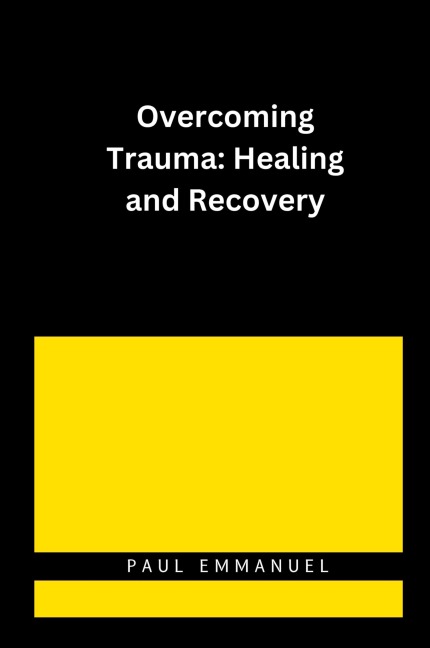 Overcoming Trauma: Healing and Recovery
