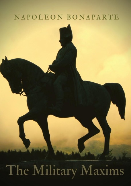 The Military Maxims: An essential volume of Napoleons wisdom on the art of war