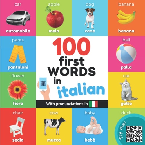 100 First Words in Italian Bilingual Picture Book for Kids: English / Italian with Pronunciations