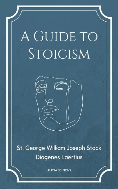 A Guide to Stoicism: New Large print edition followed by the biographies of various Stoic philosophers taken from "The lives and opinions of eminent philosophers" by Diogenes Laërtius.