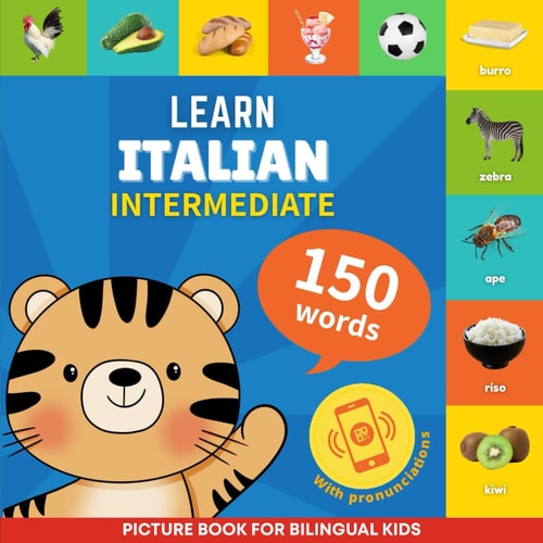 Learn Italian - 150 Words with Pronunciations - Intermediate Picture Book for Bilingual Kids