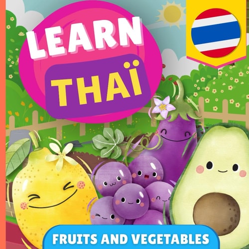 Learn Thai - Fruits and Vegetables Picture Book for Bilingual Kids - English / Thai - with Pronunciations