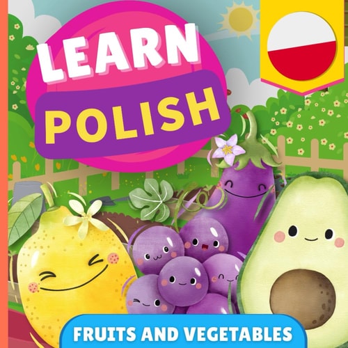 Learn Polish - Fruits and Vegetables Picture Book for Bilingual Kids - English / Polish - with Pronunciations