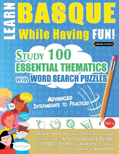 LEARN BASQUE WHILE HAVING FUN! - ADVANCED: INTERMEDIATE TO PRACTICED - STUDY 100 ESSENTIAL THEMATICS WITH WORD SEARCH PUZZLES - VOL.1 - Uncover How to Improve Foreign Language Skills Actively! - A Fun Vocabulary Builder.