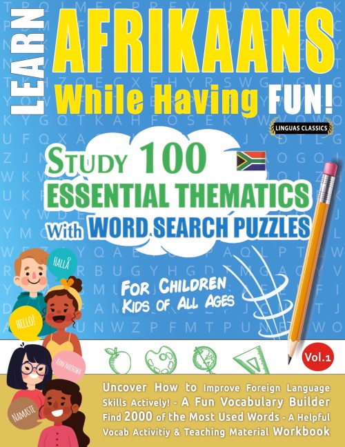 LEARN AFRIKAANS WHILE HAVING FUN! - FOR CHILDREN: KIDS OF ALL AGES - STUDY 100 ESSENTIAL THEMATICS WITH WORD SEARCH PUZZLES - VOL.1