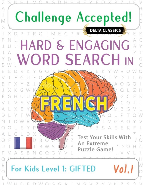 CHALLENGE ACCEPTED! - HARD AND ENGAGING WORD SEARCH IN FRENCH FOR KIDS LEVEL 1: GIFTED - VOL.1 - DELTA CLASSICS - TEST YOUR SKILLS WITH AN EXTREME PUZZLE GAME!