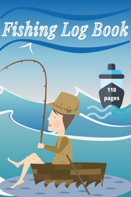 Fishing Log Book: Keep Track of Your Fishing Locations, Companions, Weather, Equipment, Lures, Hot Spots, and the Species of Fish Youve Caught, All in One Organized Place