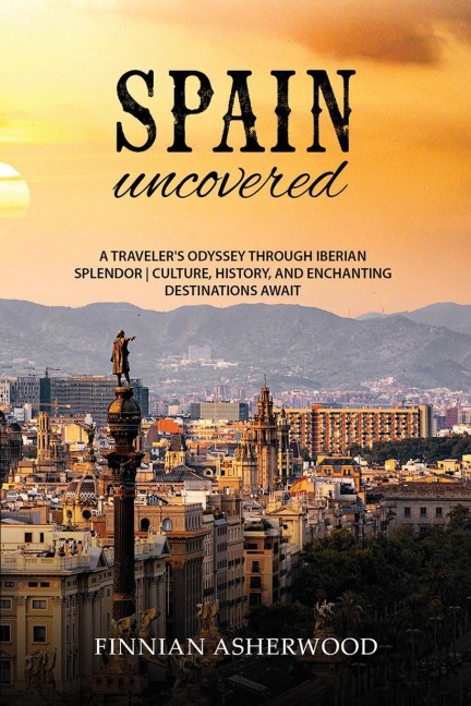 Spain Uncovered: A Travellers Odyssey through Iberian Splendor | Culture, History, and Enchanting Destinations Await