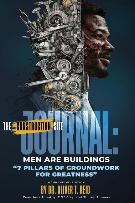 THE CONSTRUCTION SITE JOURNAL: MEN ARE BUILDINGS: 7 PILLARS OF GROUNDWORK FOR GREATNESS