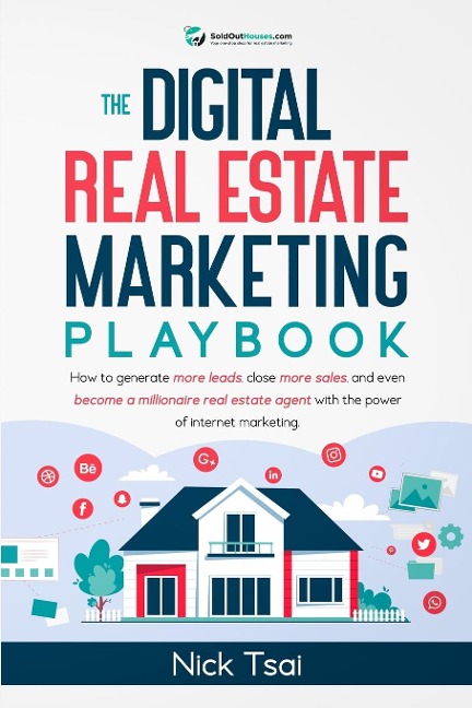 The Digital Real Estate Marketing Playbook: How to generate more leads, close more sales, and even become a millionaire real estate agent with the power of internet marketing.: How to generate more leads, close more sales, and even become a millionaire r