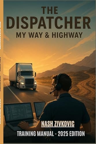 The Dispatcher My Way & Highway Mastering Truck Dispatching in the Real World - A Practical Guide for New and Aspiring Dispatchers