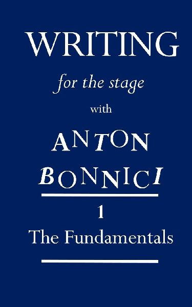 Writing for the Stage with Anton Bonnici: Book One: The Fundamentals