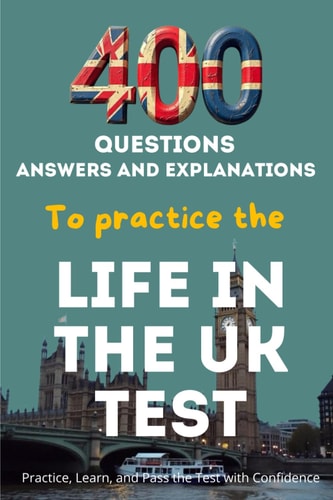 400 Questions, Answers And Explanations to practice the Life in the UK Test: Practice, Learn, and Pass the Test with Confidence