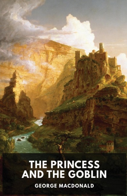 The Princess and the Goblin (unabridged edition): A childrens fantasy novel by George MacDonald