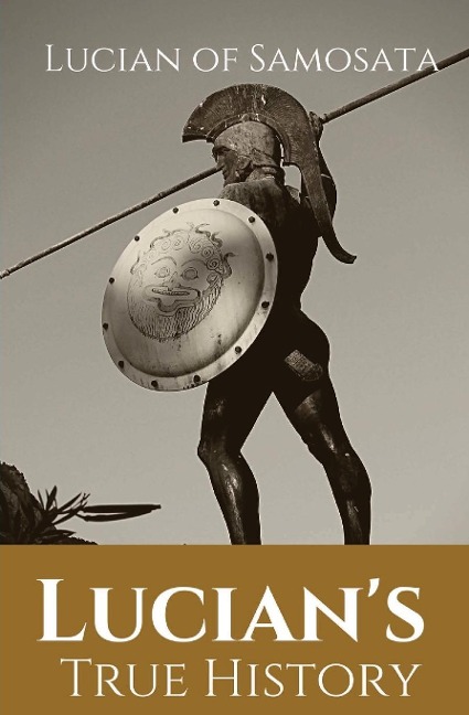 Lucian's True History: A novel written in the second century AD by Lucian of Samosata, a Greek-speaking author of Assyrian descent, and a satire of outlandish tales that had been reported in ancient sources, particularly those that presented fantastic or