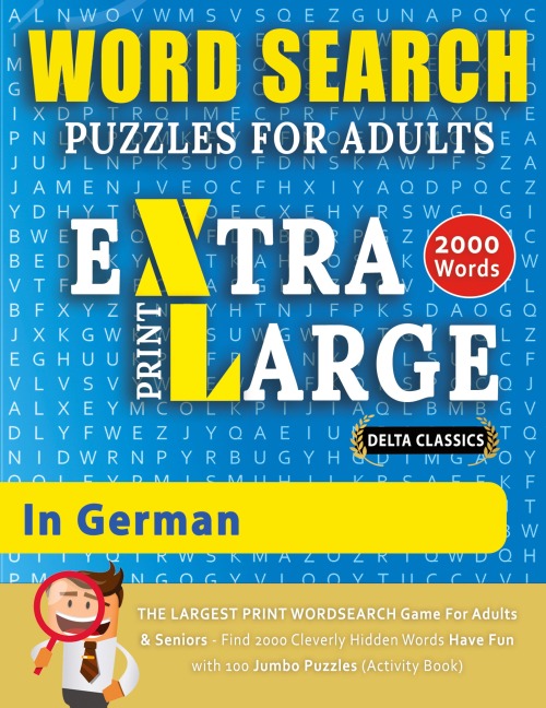 WORD SEARCH PUZZLES EXTRA LARGE PRINT FOR ADULTS  IN GERMAN - Delta Classics - The LARGEST PRINT WordSearch Game for Adults And Seniors - Find 2000 Cleverly Hidden Words - Have Fun with 100 Jumbo Puzzles (Activity Book): Learn German With Word Search Puzz