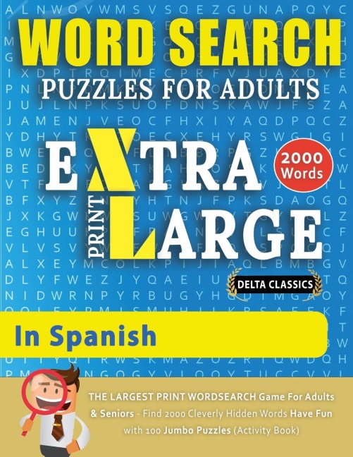 WORD SEARCH PUZZLES EXTRA LARGE PRINT FOR ADULTS  IN SPANISH - Delta Classics - The LARGEST PRINT WordSearch Game for Adults And Seniors - Find 2000 Cleverly Hidden Words - Have Fun with 100 Jumbo Puzzles (Activity Book): Learn Spanish With Word Search Pu