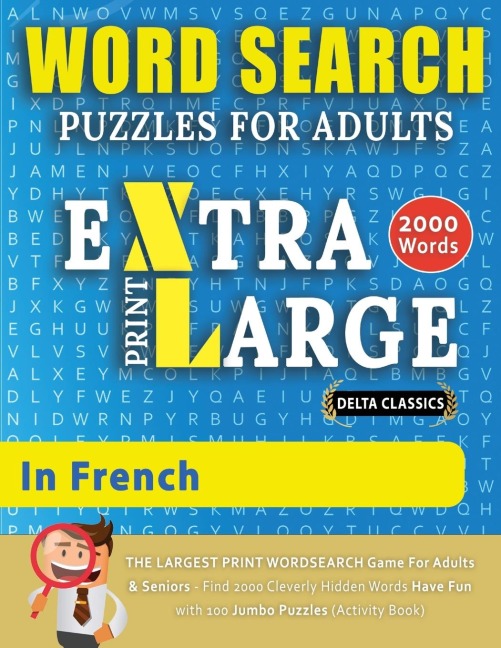 WORD SEARCH PUZZLES EXTRA LARGE PRINT FOR ADULTS  IN FRENCH - Delta Classics - The LARGEST PRINT WordSearch Game for Adults And Seniors - Find 2000 Cleverly Hidden Words - Have Fun with 100 Jumbo Puzzles (Activity Book): Learn French With Word Search Puzz