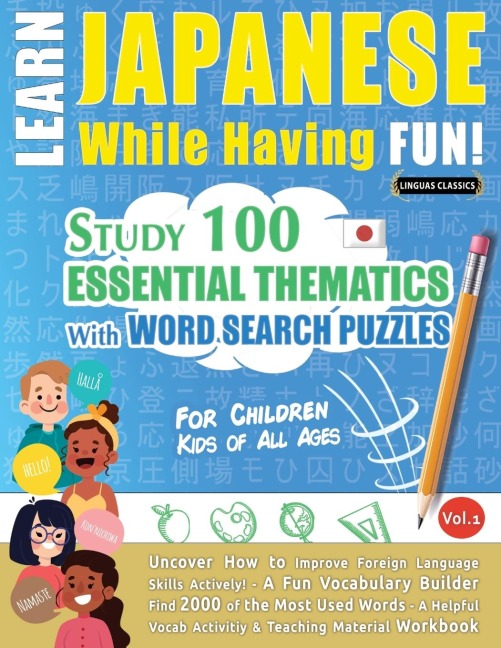 LEARN JAPANESE WHILE HAVING FUN! - FOR CHILDREN: KIDS OF ALL AGES - STUDY 100 ESSENTIAL THEMATICS WITH WORD SEARCH PUZZLES - VOL.1 - Uncover How to Improve Foreign Language Skills Actively! - A Fun Vocabulary Builder.