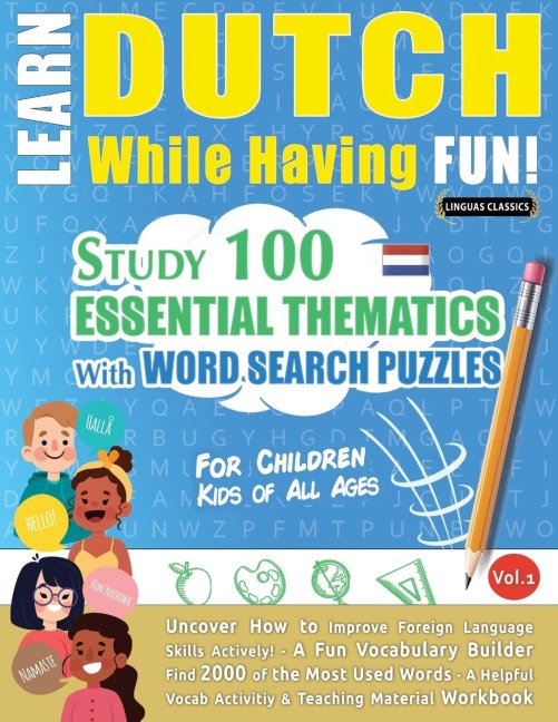 LEARN DUTCH WHILE HAVING FUN! - FOR CHILDREN: KIDS OF ALL AGES - STUDY 100 ESSENTIAL THEMATICS WITH WORD SEARCH PUZZLES - VOL.1 - Uncover How to Improve Foreign Language Skills Actively! - A Fun Vocabulary Builder.