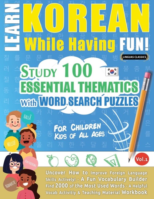 LEARN KOREAN WHILE HAVING FUN! - FOR CHILDREN: KIDS OF ALL AGES - STUDY 100 ESSENTIAL THEMATICS WITH WORD SEARCH PUZZLES - VOL.1 - Uncover How to Improve Foreign Language Skills Actively! - A Fun Vocabulary Builder.