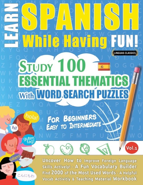LEARN SPANISH WHILE HAVING FUN! - FOR BEGINNERS: EASY TO INTERMEDIATE - STUDY 100 ESSENTIAL THEMATICS WITH WORD SEARCH PUZZLES - VOL.1 - Uncover How to Improve Foreign Language Skills Actively! - A Fun Vocabulary Builder.