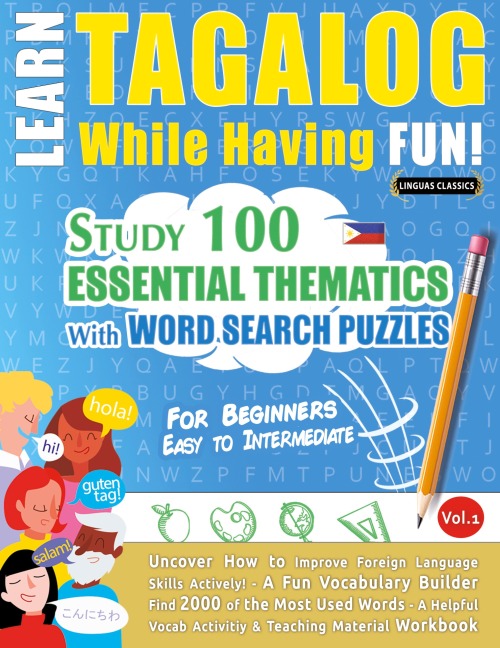 LEARN TAGALOG WHILE HAVING FUN! - FOR BEGINNERS: EASY TO INTERMEDIATE - STUDY 100 ESSENTIAL THEMATICS WITH WORD SEARCH PUZZLES - VOL.1 - Uncover How to Improve Foreign Language Skills Actively! - A Fun Vocabulary Builder.