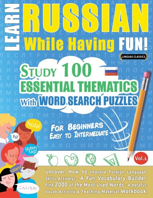 LEARN RUSSIAN WHILE HAVING FUN! - FOR BEGINNERS: EASY TO INTERMEDIATE - STUDY 100 ESSENTIAL THEMATICS WITH WORD SEARCH PUZZLES - VOL.1 - Uncover How to Improve Foreign Language Skills Actively! - A Fun Vocabulary Builder.
