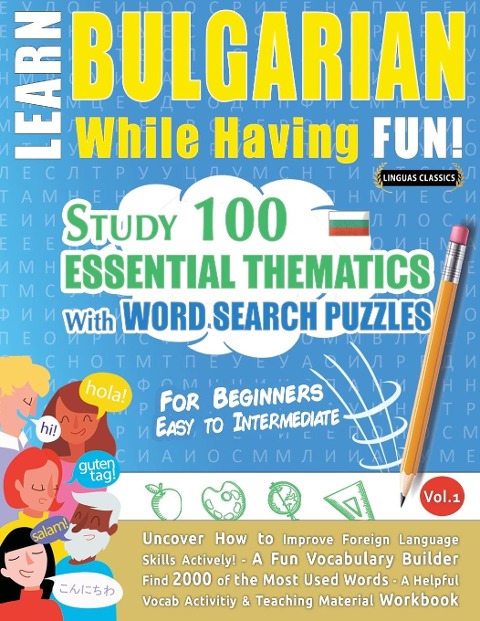 LEARN BULGARIAN WHILE HAVING FUN! - FOR BEGINNERS: EASY TO INTERMEDIATE - STUDY 100 ESSENTIAL THEMATICS WITH WORD SEARCH PUZZLES - VOL.1 - Uncover How to Improve Foreign Language Skills Actively! - A Fun Vocabulary Builder.