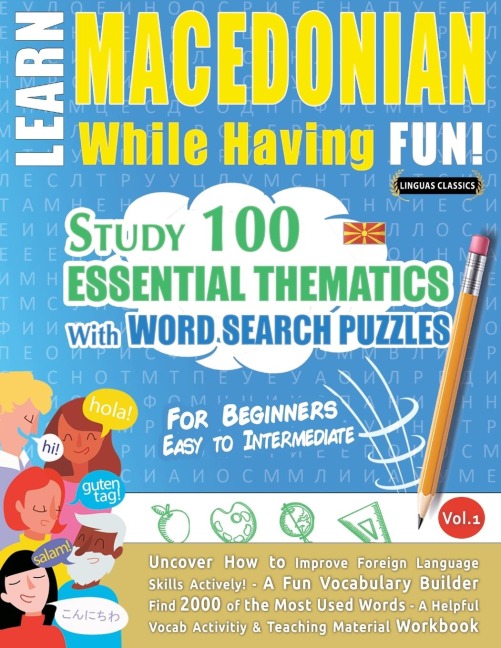 LEARN MACEDONIAN WHILE HAVING FUN! - FOR BEGINNERS: EASY TO INTERMEDIATE - STUDY 100 ESSENTIAL THEMATICS WITH WORD SEARCH PUZZLES - VOL.1 - Uncover How to Improve Foreign Language Skills Actively! - A Fun Vocabulary Builder.