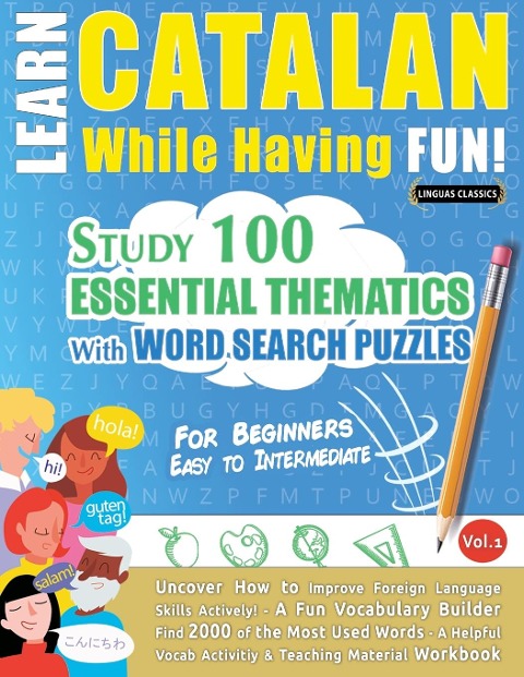 LEARN CATALAN WHILE HAVING FUN! - FOR BEGINNERS: EASY TO INTERMEDIATE - STUDY 100 ESSENTIAL THEMATICS WITH WORD SEARCH PUZZLES - VOL.1 - Uncover How to Improve Foreign Language Skills Actively! - A Fun Vocabulary Builder.
