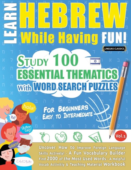 LEARN HEBREW WHILE HAVING FUN! - FOR BEGINNERS: EASY TO INTERMEDIATE - STUDY 100 ESSENTIAL THEMATICS WITH WORD SEARCH PUZZLES - VOL.1 - Uncover How to Improve Foreign Language Skills Actively! - A Fun Vocabulary Builder.