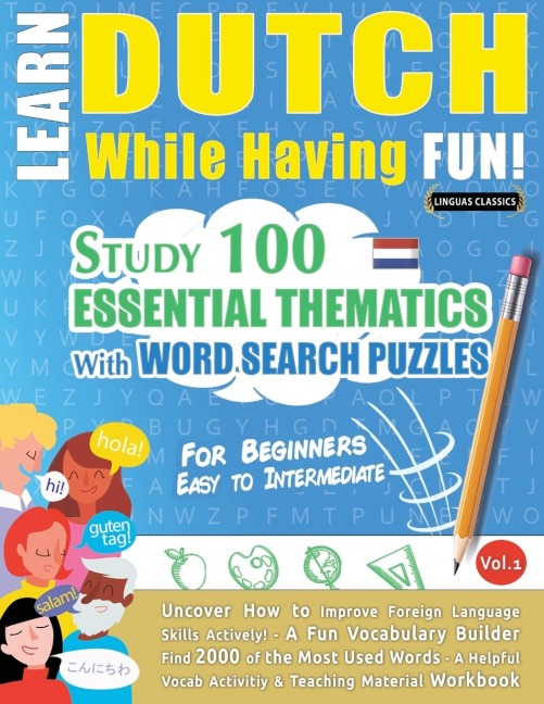 LEARN DUTCH WHILE HAVING FUN! - FOR BEGINNERS: EASY TO INTERMEDIATE - STUDY 100 ESSENTIAL THEMATICS WITH WORD SEARCH PUZZLES - VOL.1 - Uncover How to Improve Foreign Language Skills Actively! - A Fun Vocabulary Builder.