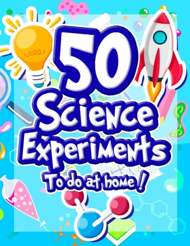 50 Science Experiments To Do At Home The Step by Step Guide for Budding Scientists ! Awesome Science Experiments for Kids Ages 5+ STEM / STEAM Projects and why They Work ! Awesome STEAM Activities for Kids