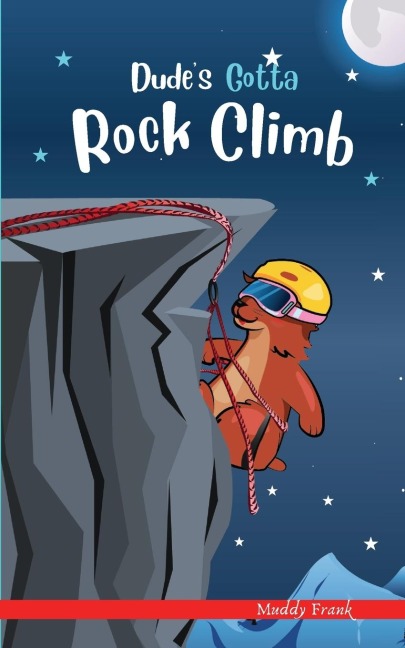 Dudes Gotta Rock Climb: A French marmot, her funny mountain mates, and their crazy sports adventures! Kids 8-12 yrs.