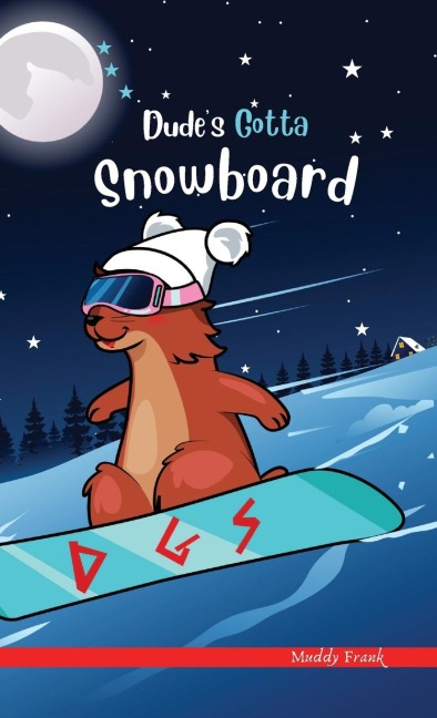 Dudes Gotta Snowboard: A French marmot, her funny mountain mates, and their crazy sports adventures! Kids 8-12 yrs.