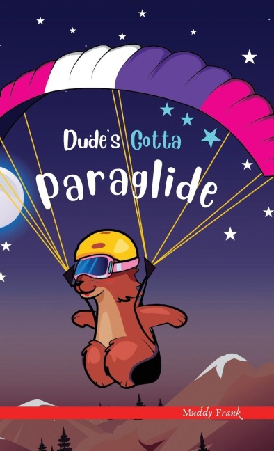 Dudes Gotta Paraglide: A French marmot, her funny mountain mates, and their crazy sports adventures! Kids 8-12 yrs.