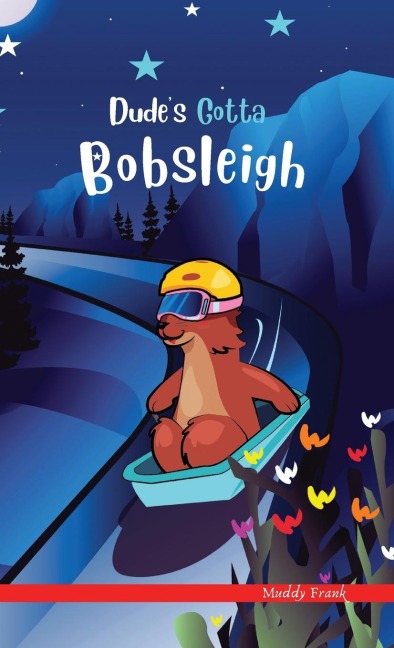 Dudes Gotta Bobsleigh: A French marmot, her funny mountain mates, and their crazy sports adventures! Kids 8-12 yrs.