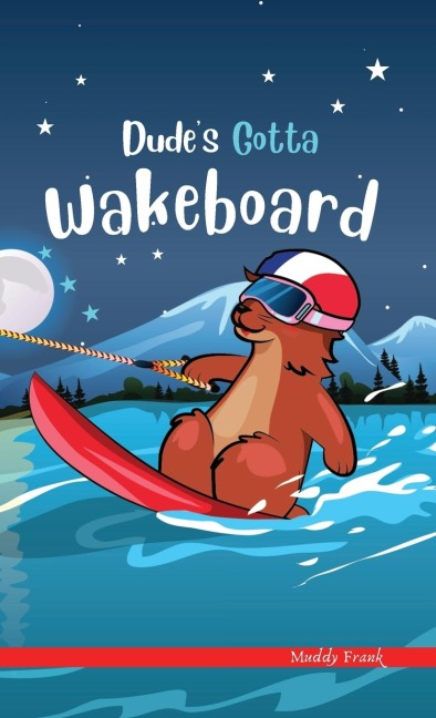Dudes Gotta Wakeboard: A French marmot, her funny mountain mates, and their crazy sports adventures! Kids 8-12 yrs.