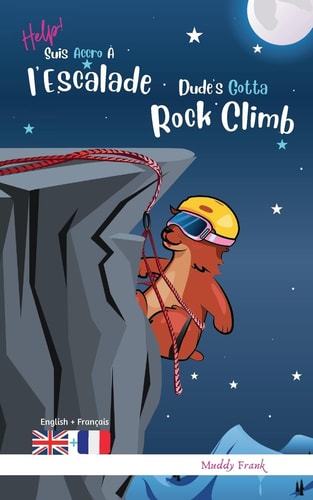 Dude's Gotta Rock Climb / Help ! Suis Accro À l'Escalade: Bilingue anglais français. Roman humour pour enfants 8 à 12 ans avec thèmes d'animaux, montagne et sport. (Magali Marmotte Série)