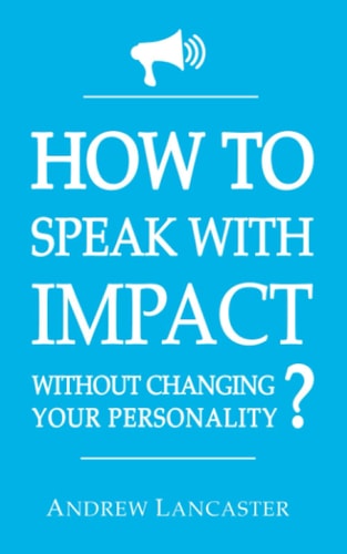 HOW TO SPEAK WITH IMPACT Without Changing Your Personality ? The Ultimate Guide to be More Charismatic and Make People Finally Listen to You - How to Communicate Effectively with Anyone - Communication Book - Personal Development Book for Men and Women