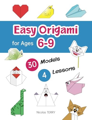 Easy Origami for Ages 6-9 30 Simple Models and 4 Step-by-Step Lessons for Beginners, Perfect Craft Activity for Kid
