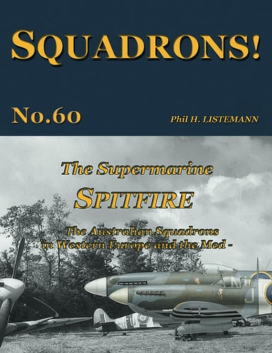 The Supermarine Spitfire The Australian Squadrons in Western Europe and the Med