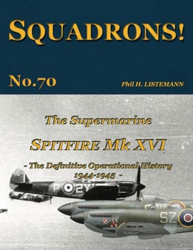 The Supermarine Spitfire Mk. XVI The Definitive Operational History 1944-1945
