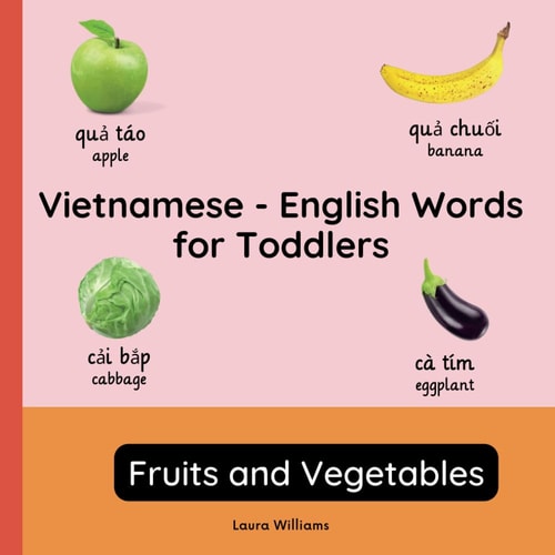 Vietnamese - English Words for Toddlers - Fruits and Vegetables Teach and Learn Vietnamese For Kids and Beginners Bilingual Picture Book with English Translations