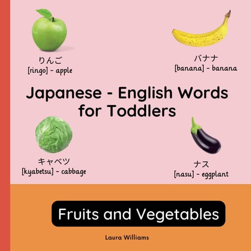 Japanese - English Words for Toddlers - Fruits and Vegetables Teach and Learn Japanese For Kids and Beginners Bilingual Picture Book with English Translations