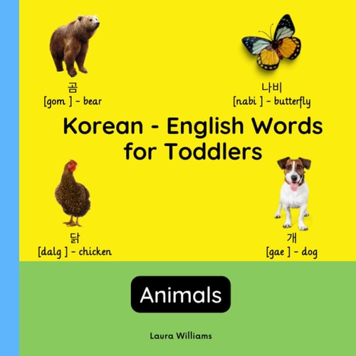 Korean - English Words for Toddlers - Animals Teach and Learn Korean For Kids and Beginners Bilingual Picture Book with English Translations