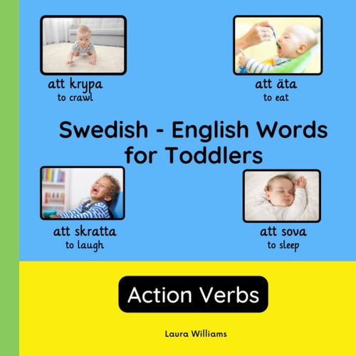 Swedish - English Words for Toddlers - Action Verbs Teach and Learn Swedish For Kids and Beginners Bilingual Picture Book with English Translations
